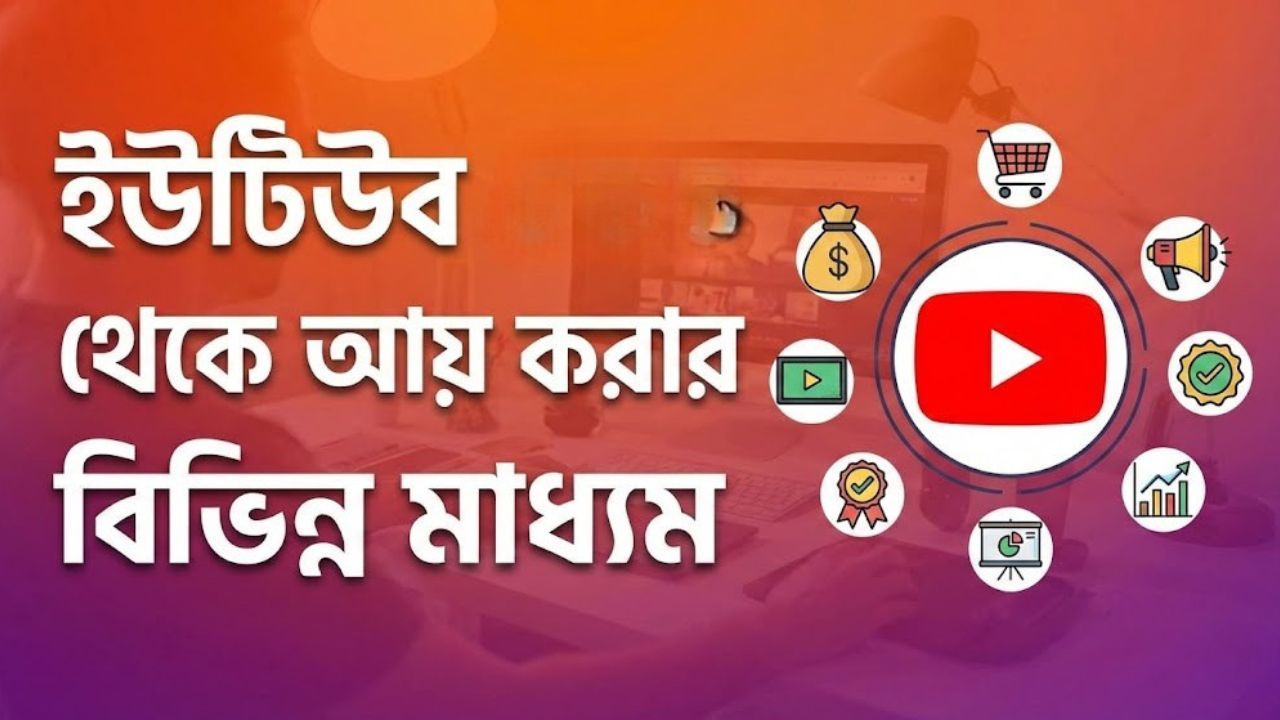ইউটিউব থেকে আয় করার বিভিন্ন মাধ্যম
